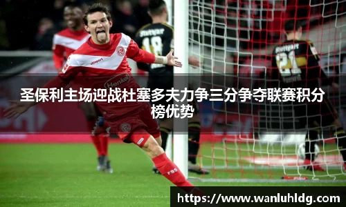 圣保利主场迎战杜塞多夫力争三分争夺联赛积分榜优势